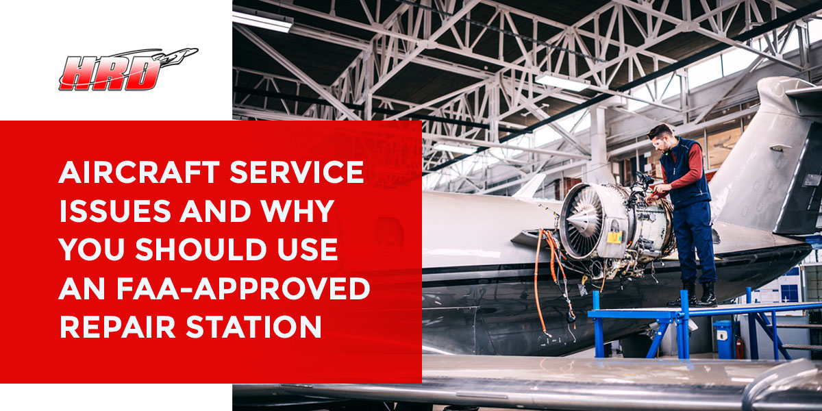 Aircraft Service Issues and Why You Should Use an FAA-Approved Repair Station